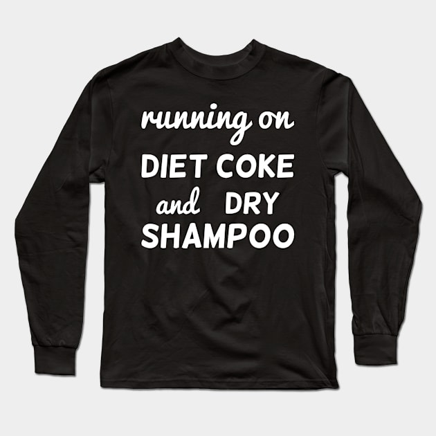 running on diet coke and dry shampoo funny gift Long Sleeve T-Shirt by inspiringtee